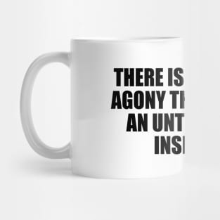 There is no greater agony than bearing an untold story inside you Mug